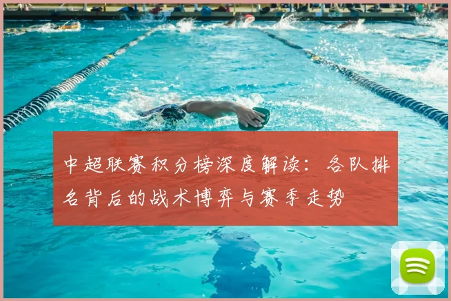 中超联赛积分榜深度解读:各队排名背后的战术博弈与赛季走势