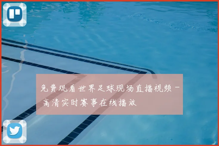 免费观看世界足球现场直播视频 - 高清实时赛事在线播放